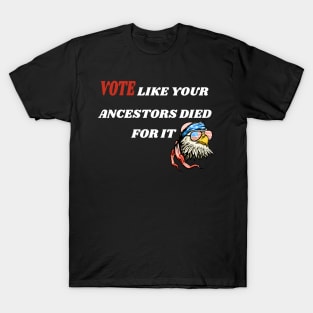 Vote Like Your Ancestors Died For It - American Eagly Gift Idea T-Shirt